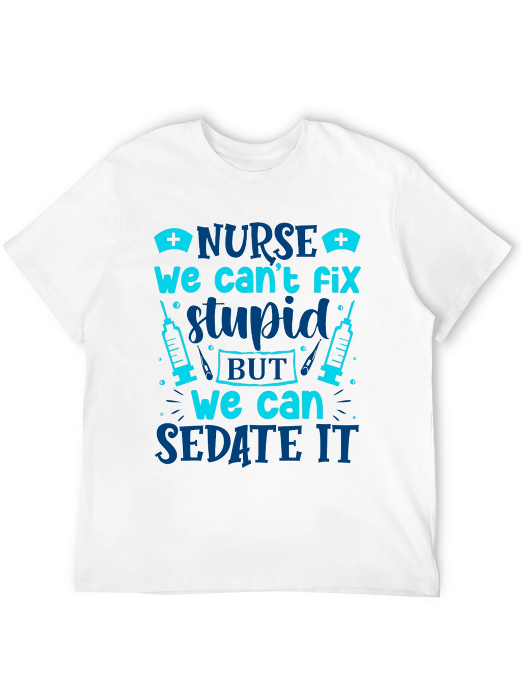 Nurse Cant Fix Stupid Sarcastic Graphic Tee