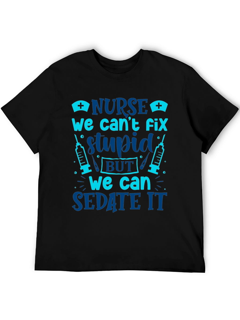 Nurse Cant Fix Stupid Sarcastic Graphic Tee