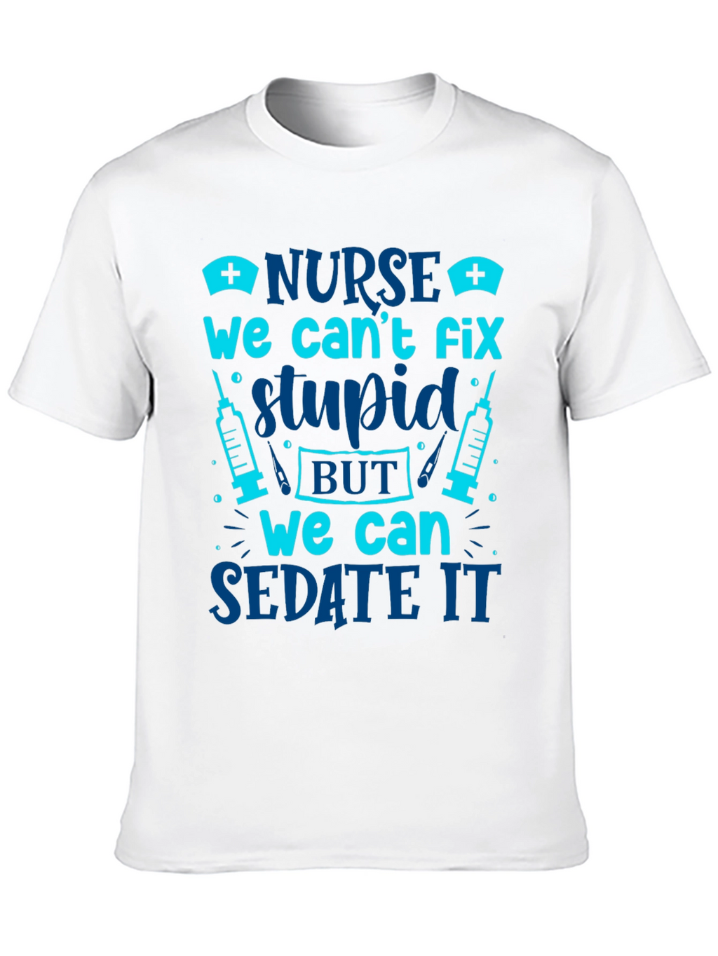 Nurse Cant Fix Stupid Sarcastic Graphic Tee