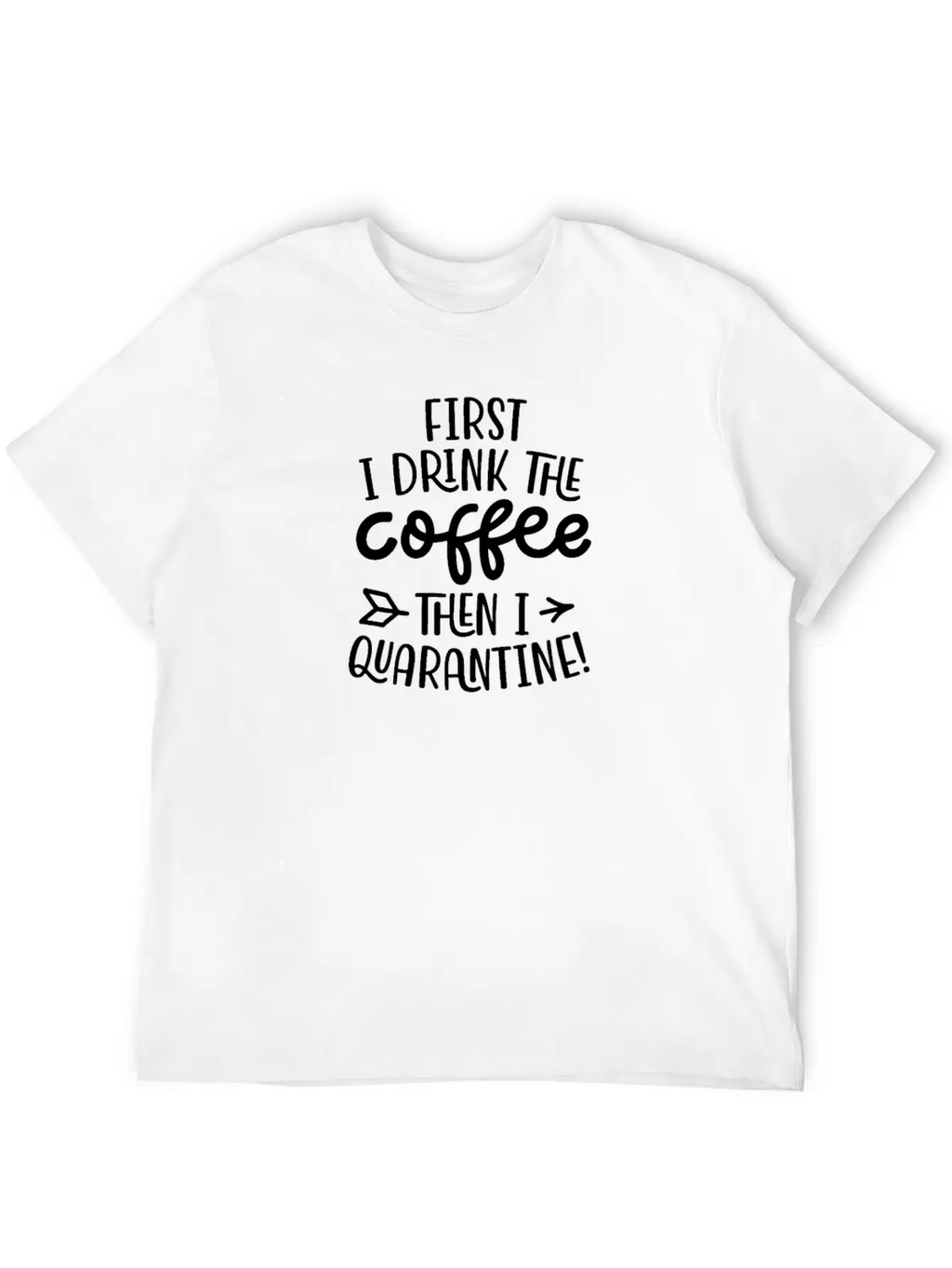 Quarantine First I Drink The Coffee Then I Timeless Short Sleeve Tee – Comfy And Minimalist Design