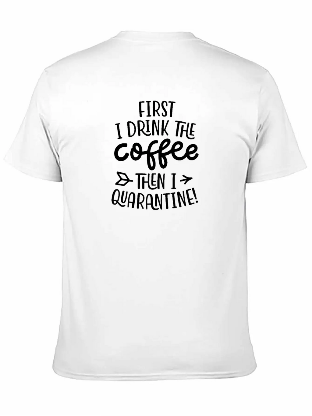 Quarantine First I Drink The Coffee Then I Timeless Short Sleeve Tee – Comfy And Minimalist Design