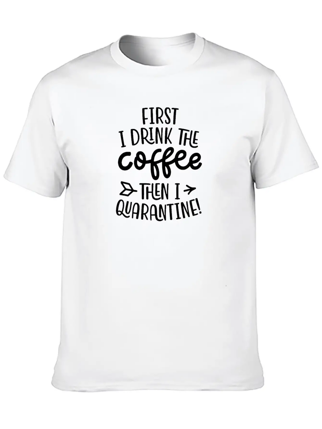 Quarantine First I Drink The Coffee Then I Timeless Short Sleeve Tee – Comfy And Minimalist Design