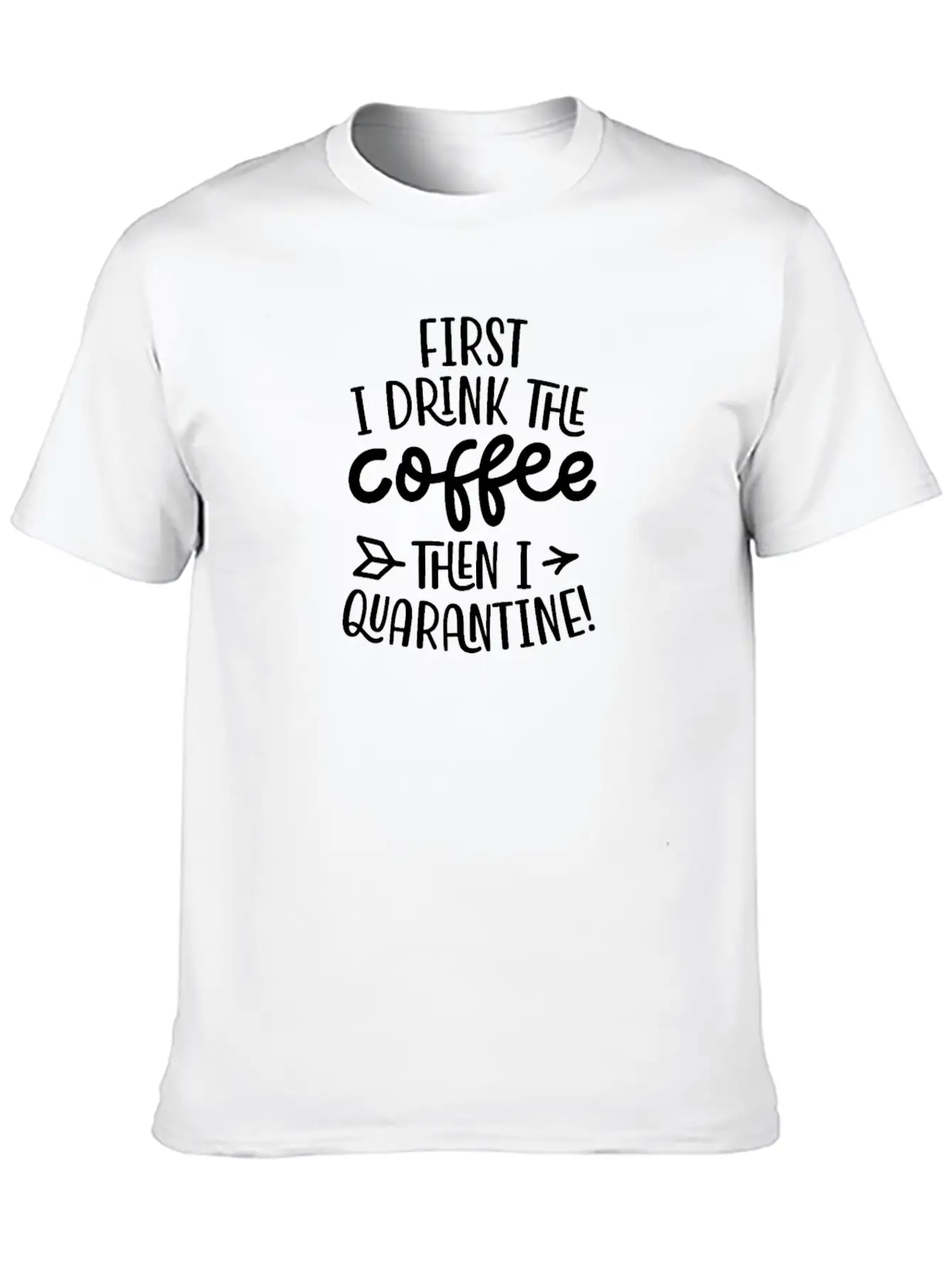 Quarantine First I Drink The Coffee Then I Timeless Short Sleeve Tee – Comfy And Minimalist Design