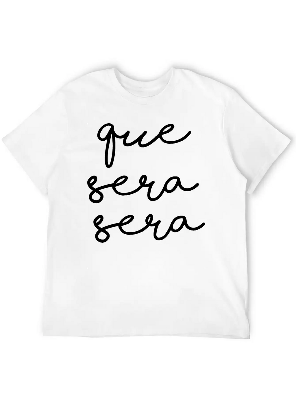 Que Sera Sera Stylish Everyday T-Shirt – Unisex Basic Cotton Tee
