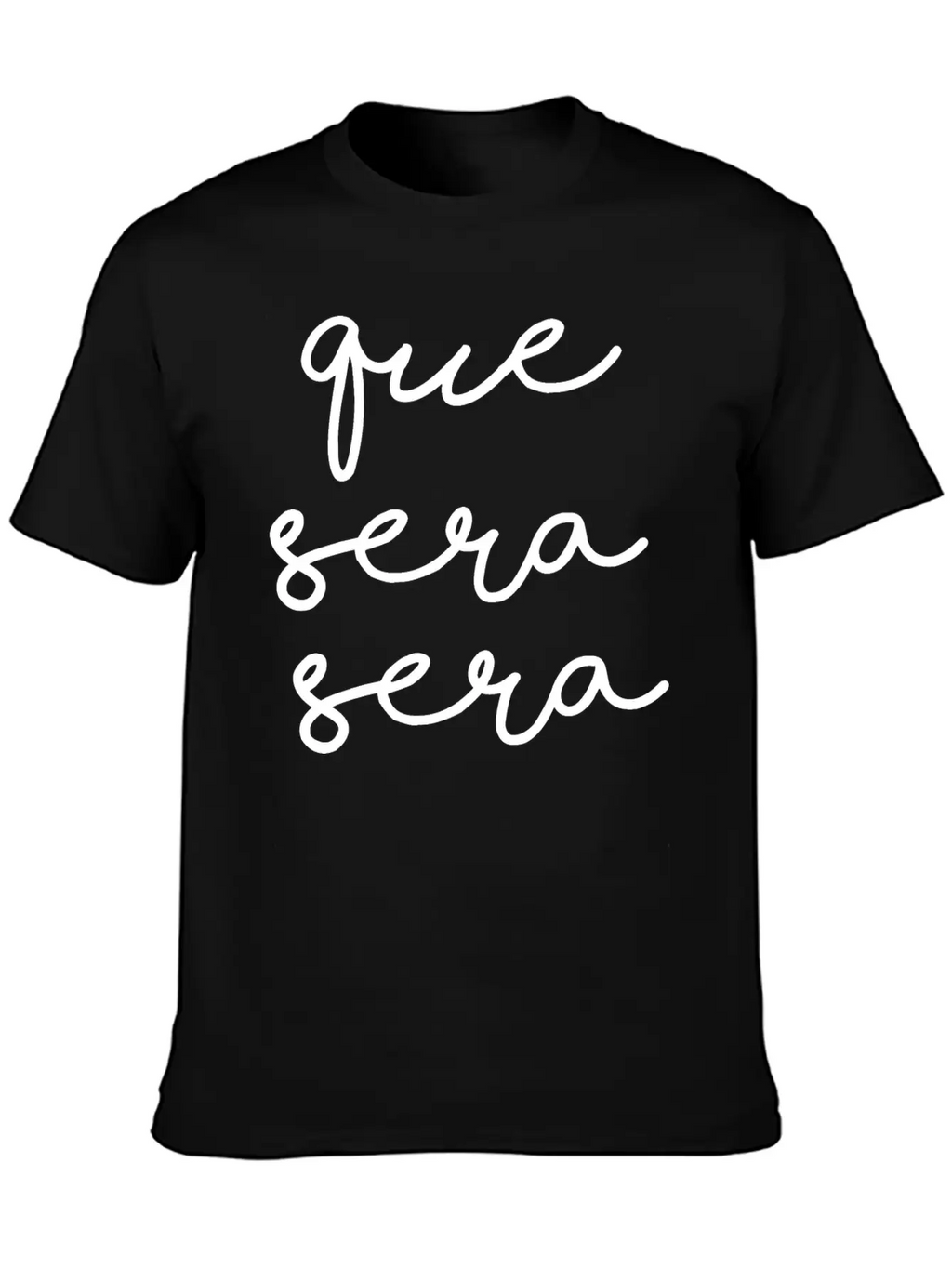 Que Sera Sera Stylish Everyday T-Shirt – Unisex Basic Cotton Tee
