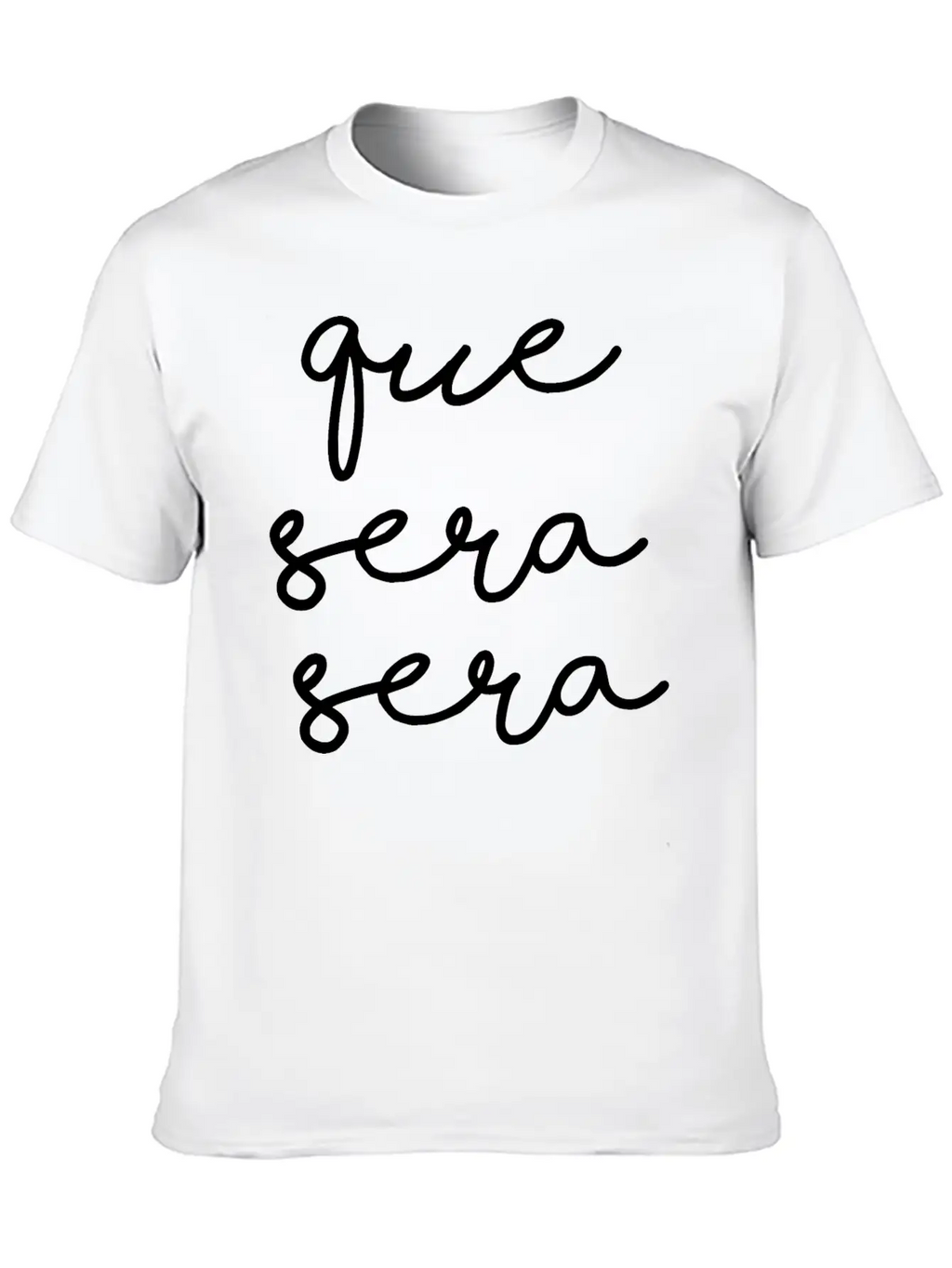 Que Sera Sera Stylish Everyday T-Shirt – Unisex Basic Cotton Tee