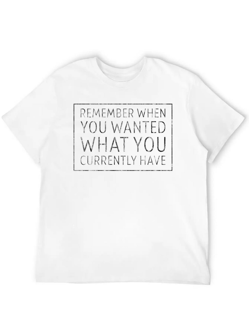 Remember When You Wanted What You Currently Have 5 Unisex Casual T-Shirt – Clean Design For Daily Comfort