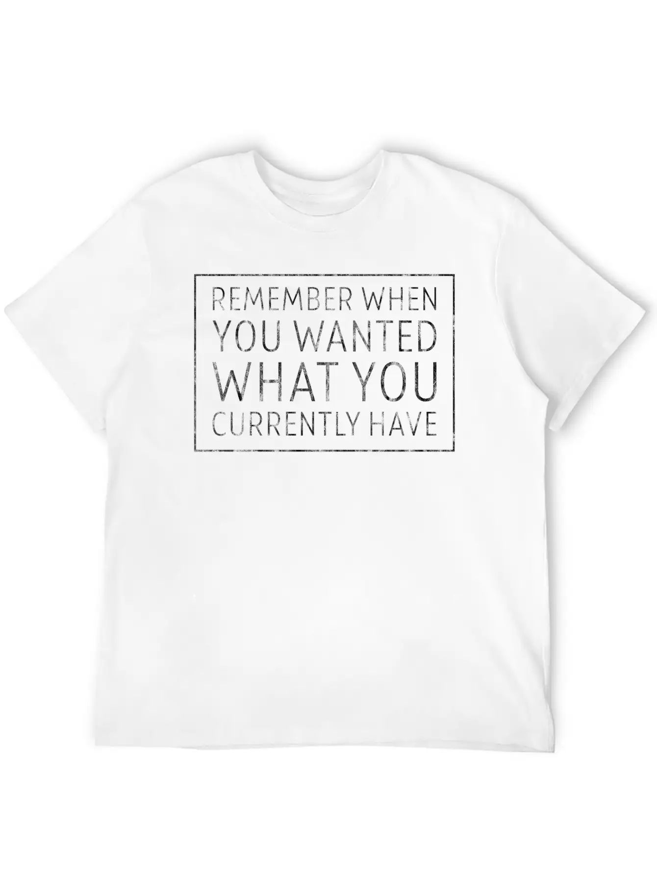 Remember When You Wanted What You Currently Have 5 Unisex Casual T-Shirt – Clean Design For Daily Comfort