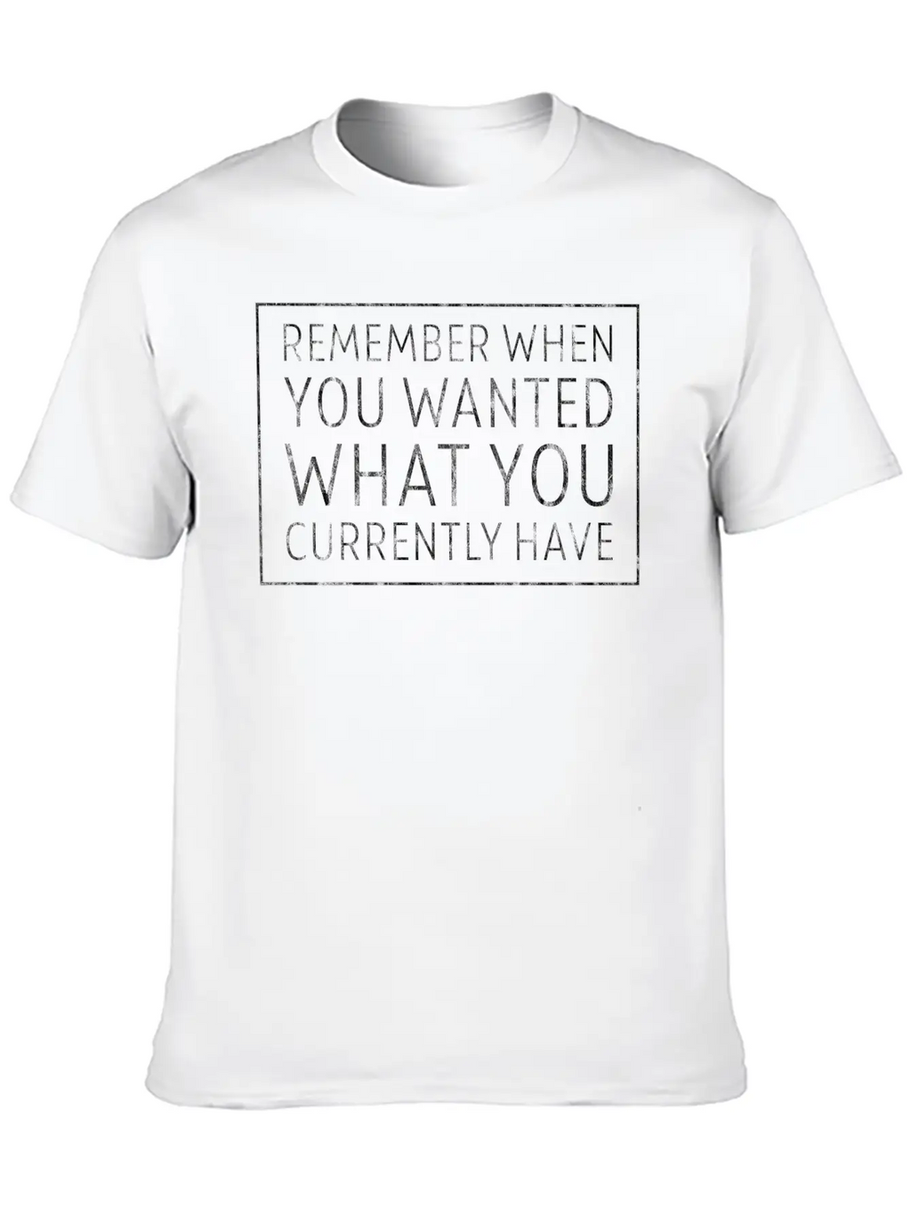 Remember When You Wanted What You Currently Have 5 Unisex Casual T-Shirt – Clean Design For Daily Comfort