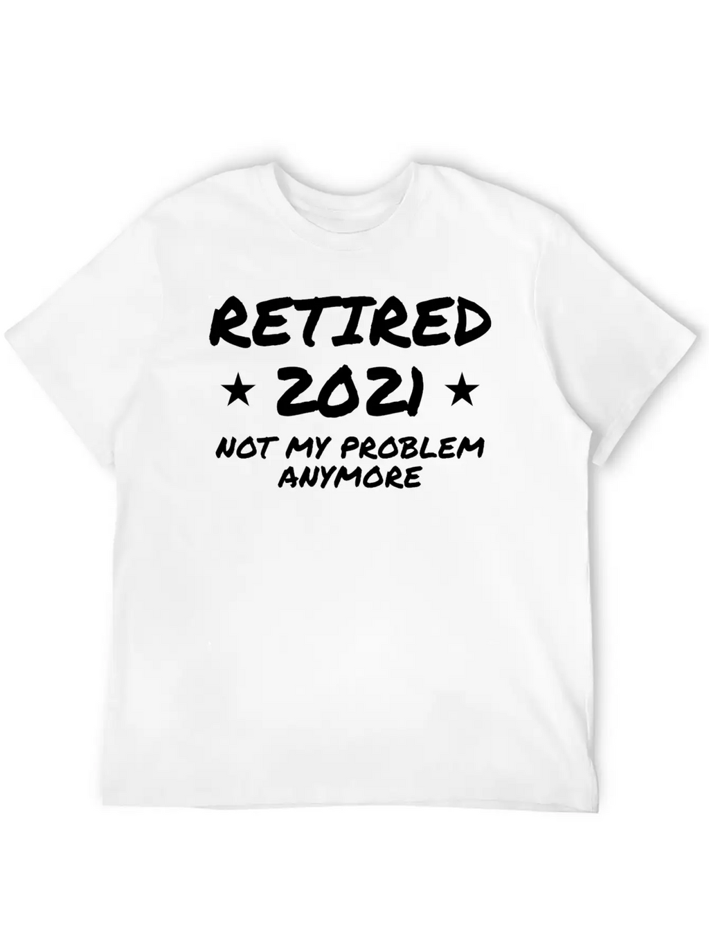 Retired 2021 Not My Problem Anymore Breathable Graphic T-Shirt – Perfect For Casual Days