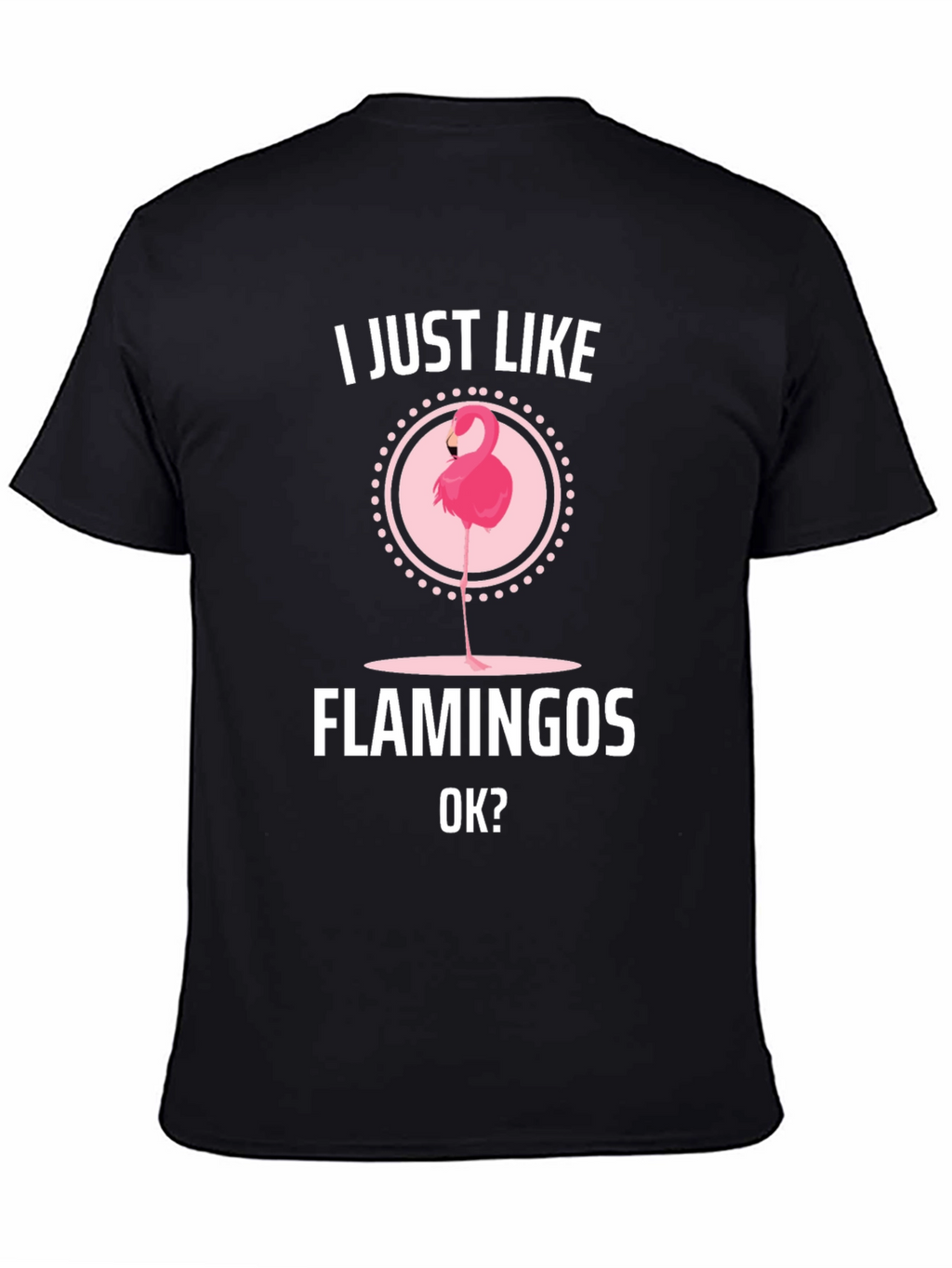 I Just Like Flamingos OK? Graphic T-Shirt