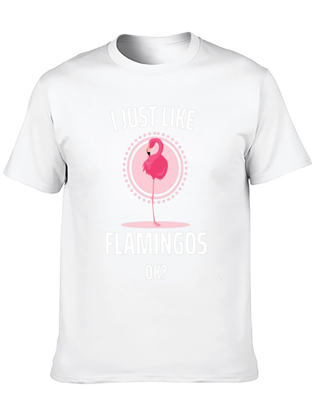 I Just Like Flamingos OK? Graphic T-Shirt