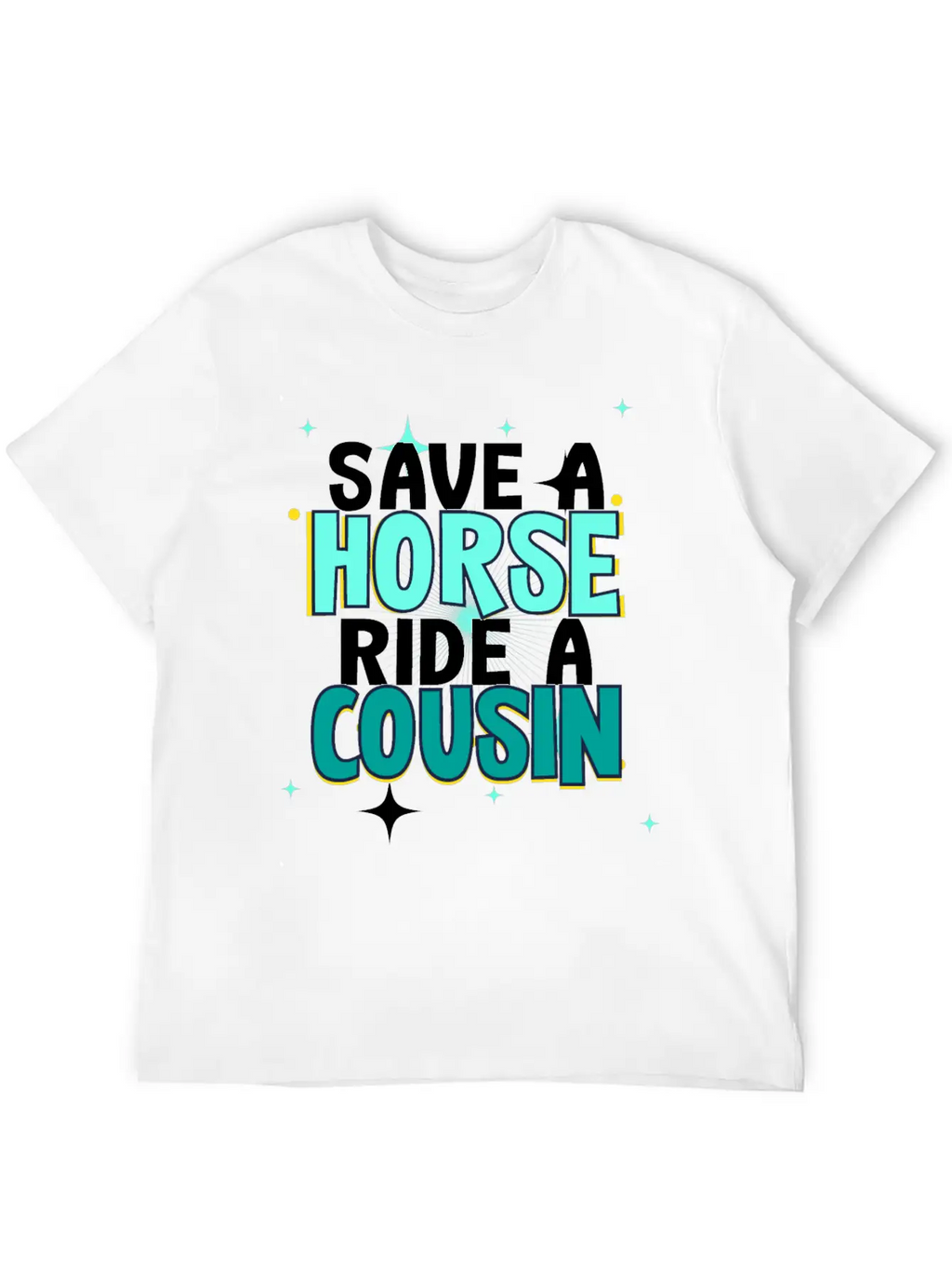 Save A Horse Ride A Cousin Breathable Soft Cotton T-Shirt – Timeless Casual Look