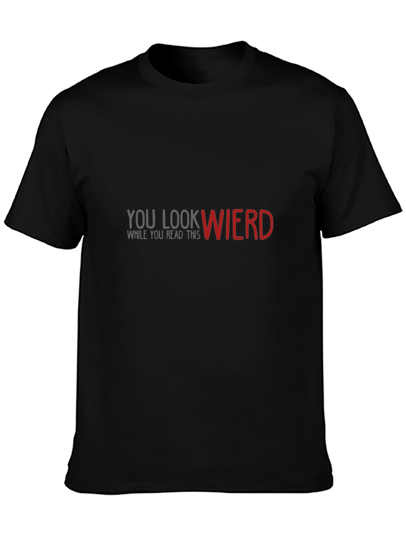 Funny Graphic Tee: You Look Wierd - Black Cotton T-Shirt