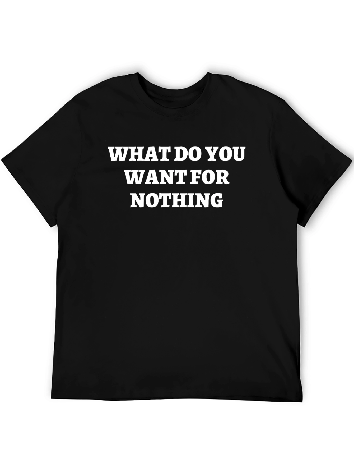 What Do You Want For Nothing T-Shirt