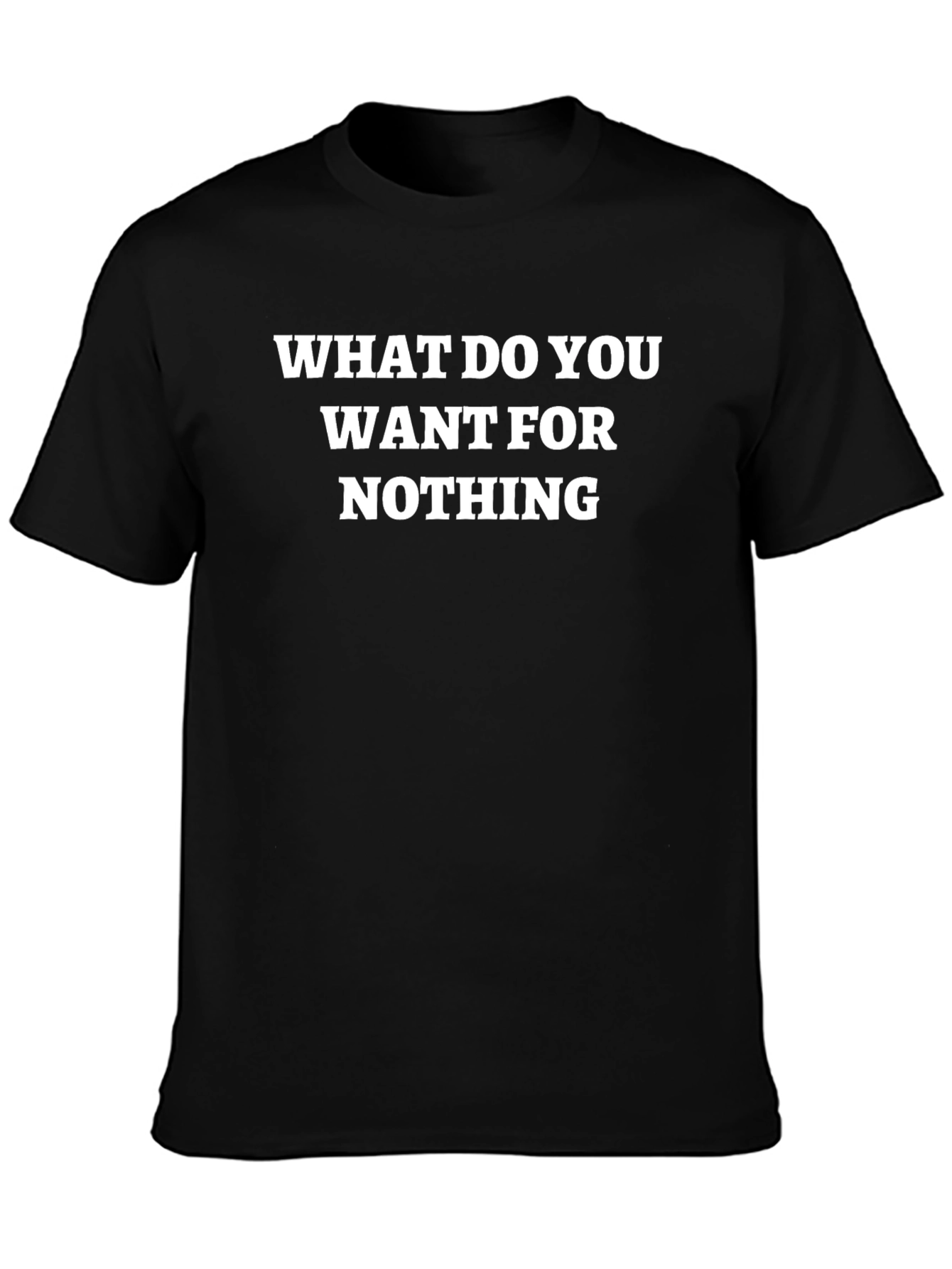 What Do You Want For Nothing T-Shirt