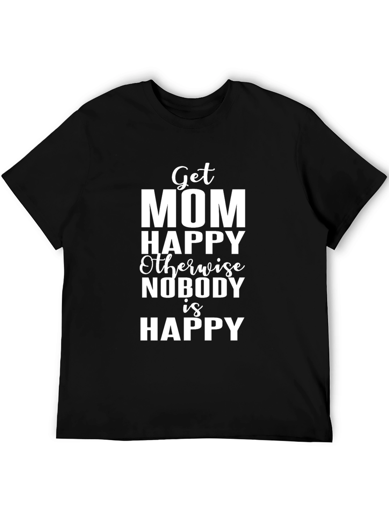 Get Mom Happy T-Shirt - Funny Family Tee