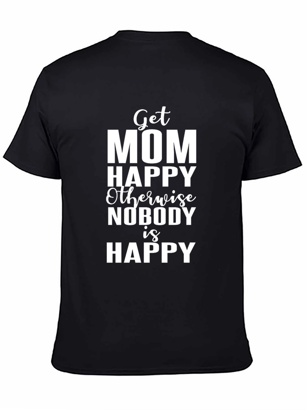 Get Mom Happy T-Shirt - Funny Family Tee