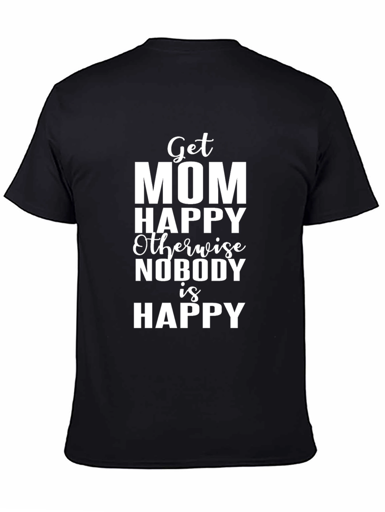 Get Mom Happy T-Shirt - Funny Family Tee