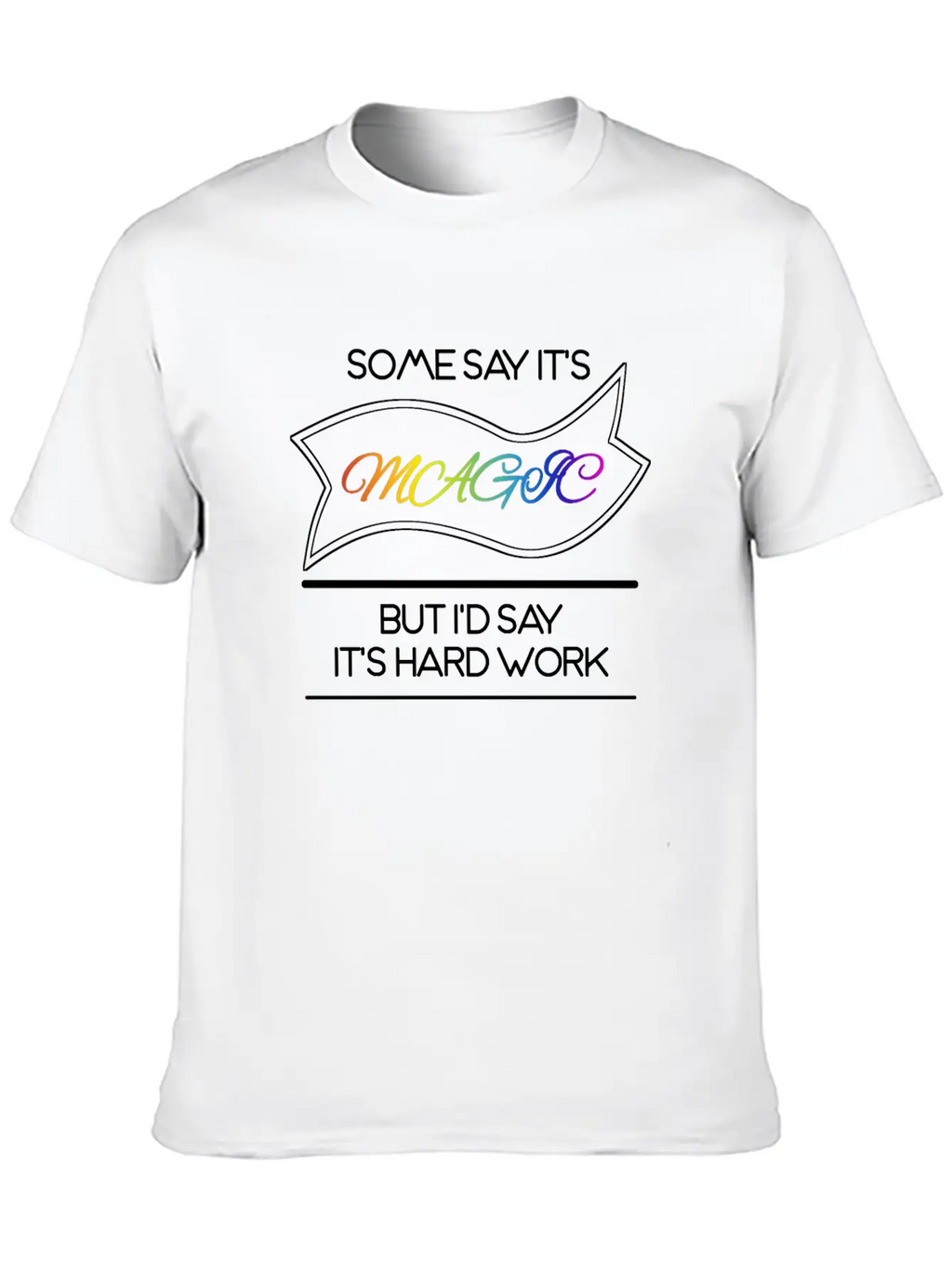 Some Say It's Magic But I'd Say It's Hard Work Essential Cotton Tee For Daily Outfits – Unisex Style