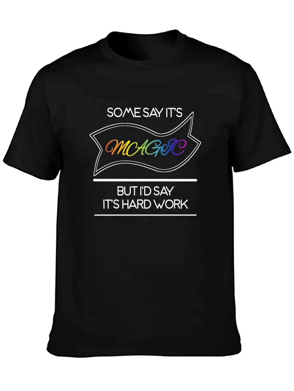 Some Say It's Magic But I'd Say It's Hard Work Essential Cotton Tee For Daily Outfits – Unisex Style