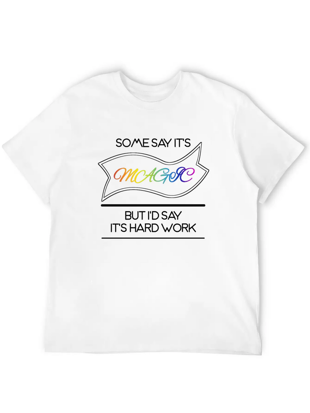 Some Say It's Magic But I'd Say It's Hard Work Essential Cotton Tee For Daily Outfits – Unisex Style