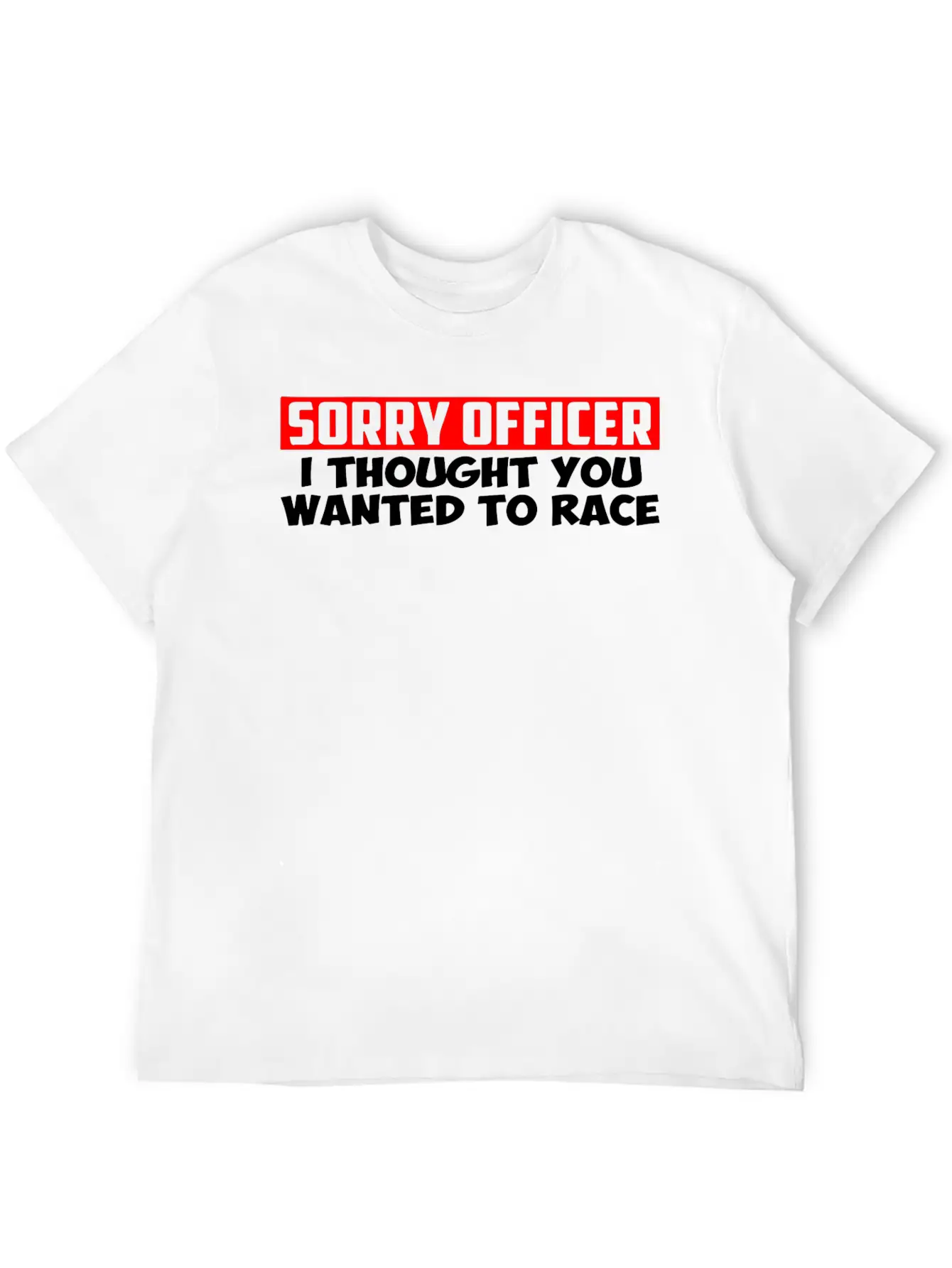 Sorry Officer I Thought You Wanted To Race Classic Cotton Tee – Unisex Comfort For Any Season