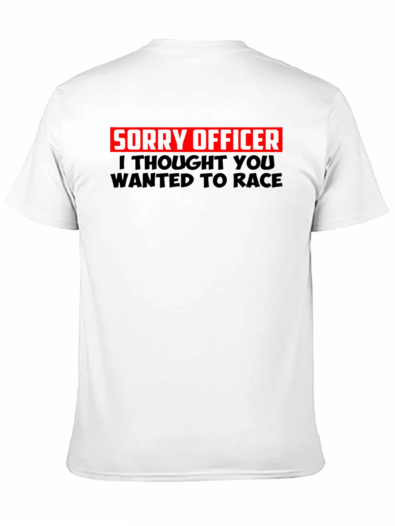 Sorry Officer I Thought You Wanted To Race Classic Cotton Tee – Unisex Comfort For Any Season