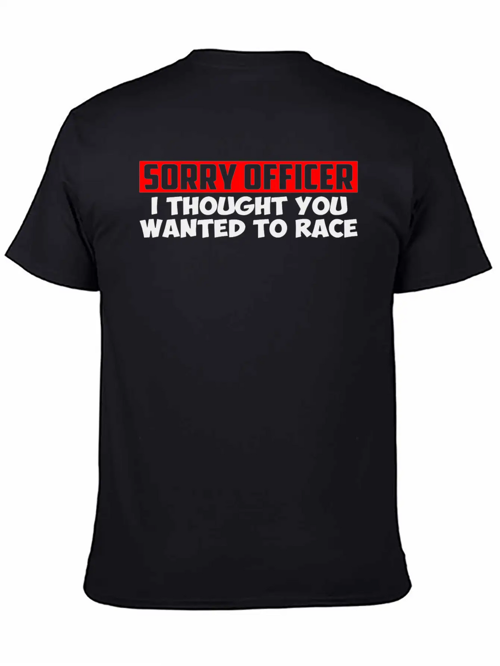 Sorry Officer I Thought You Wanted To Race Classic Cotton Tee – Unisex Comfort For Any Season