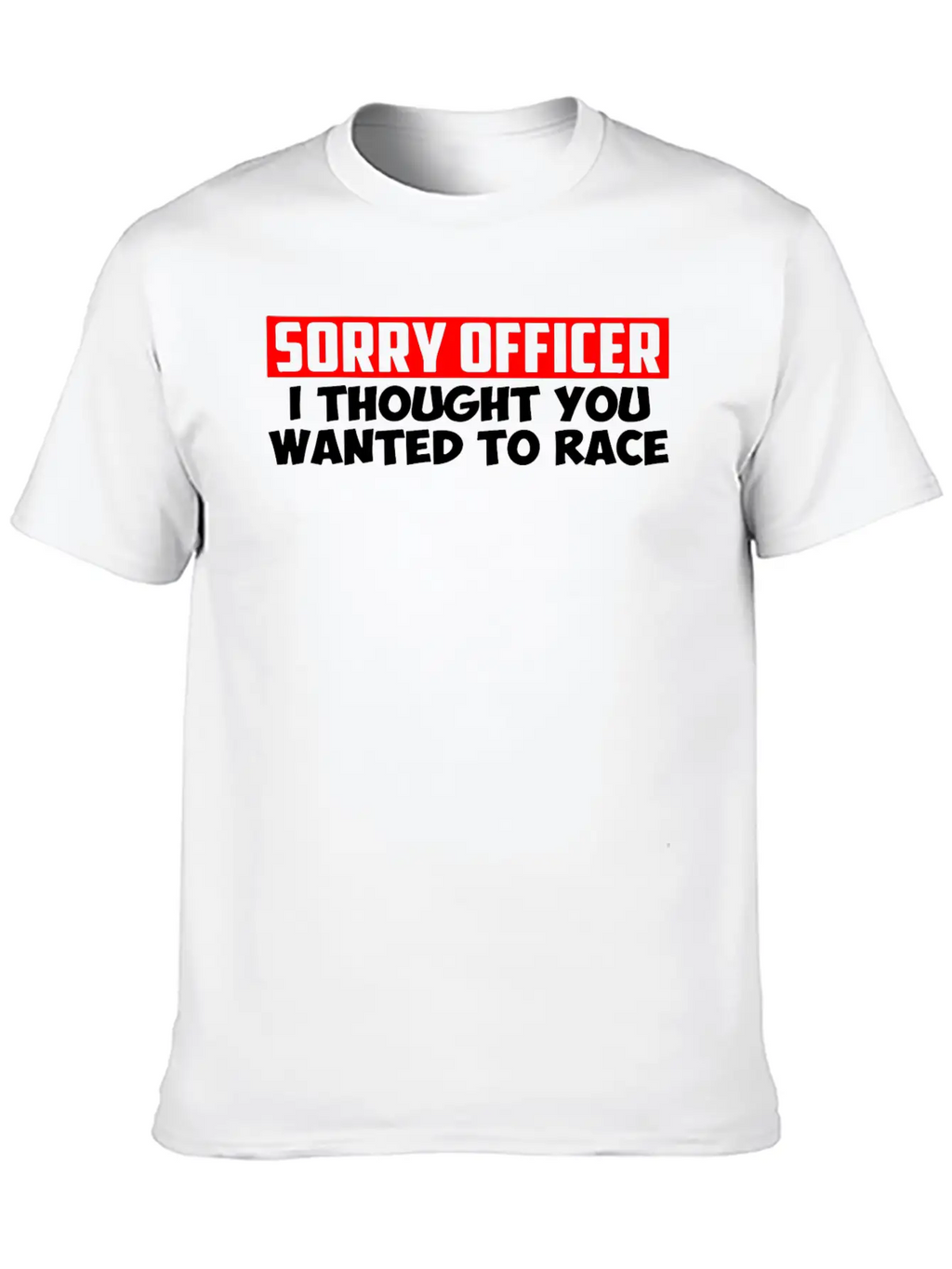 Sorry Officer I Thought You Wanted To Race Classic Cotton Tee – Unisex Comfort For Any Season