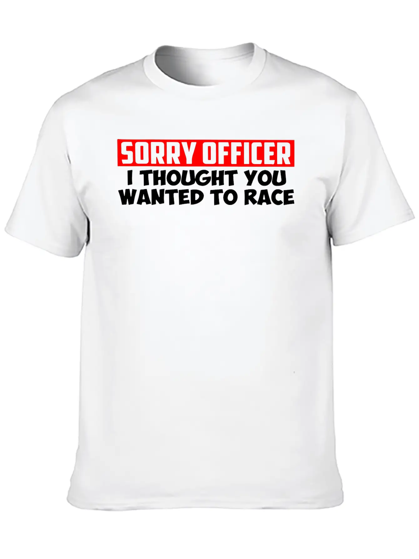 Sorry Officer I Thought You Wanted To Race Classic Cotton Tee – Unisex Comfort For Any Season