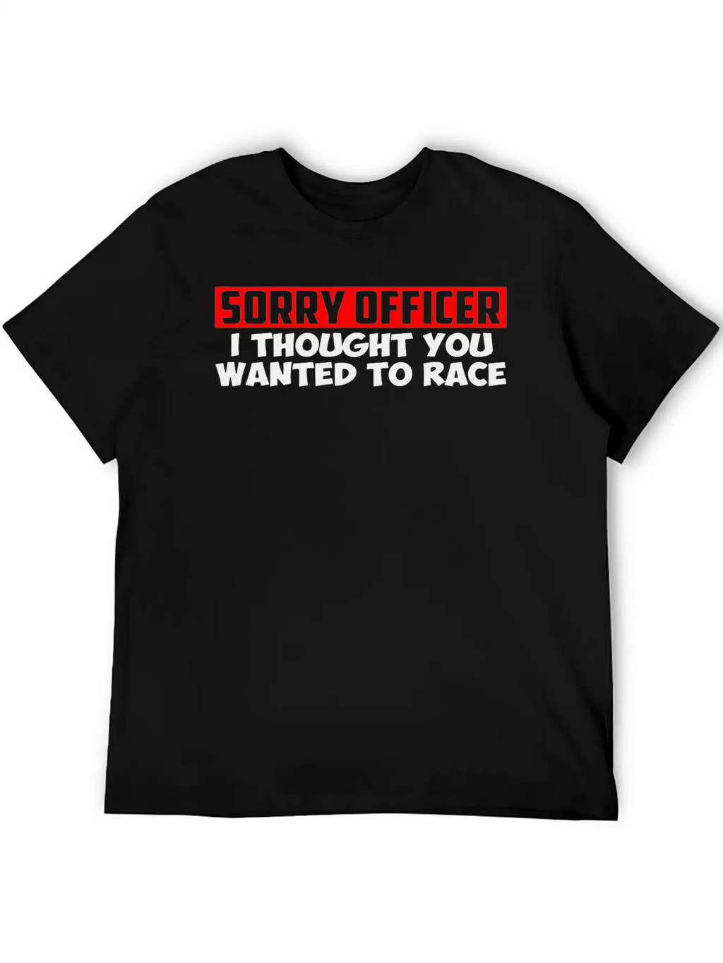 Sorry Officer I Thought You Wanted To Race Classic Cotton Tee – Unisex Comfort For Any Season