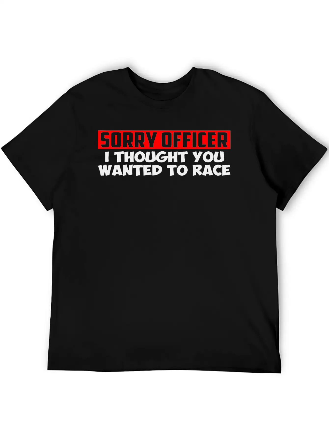 Sorry Officer I Thought You Wanted To Race Classic Cotton Tee – Unisex Comfort For Any Season