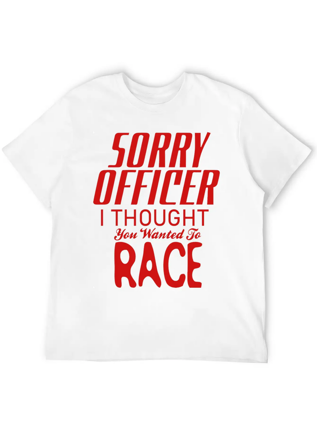 Sorry Officer I Thought You Wanted To Race Essential Cotton Tee For Daily Outfits – Unisex Style