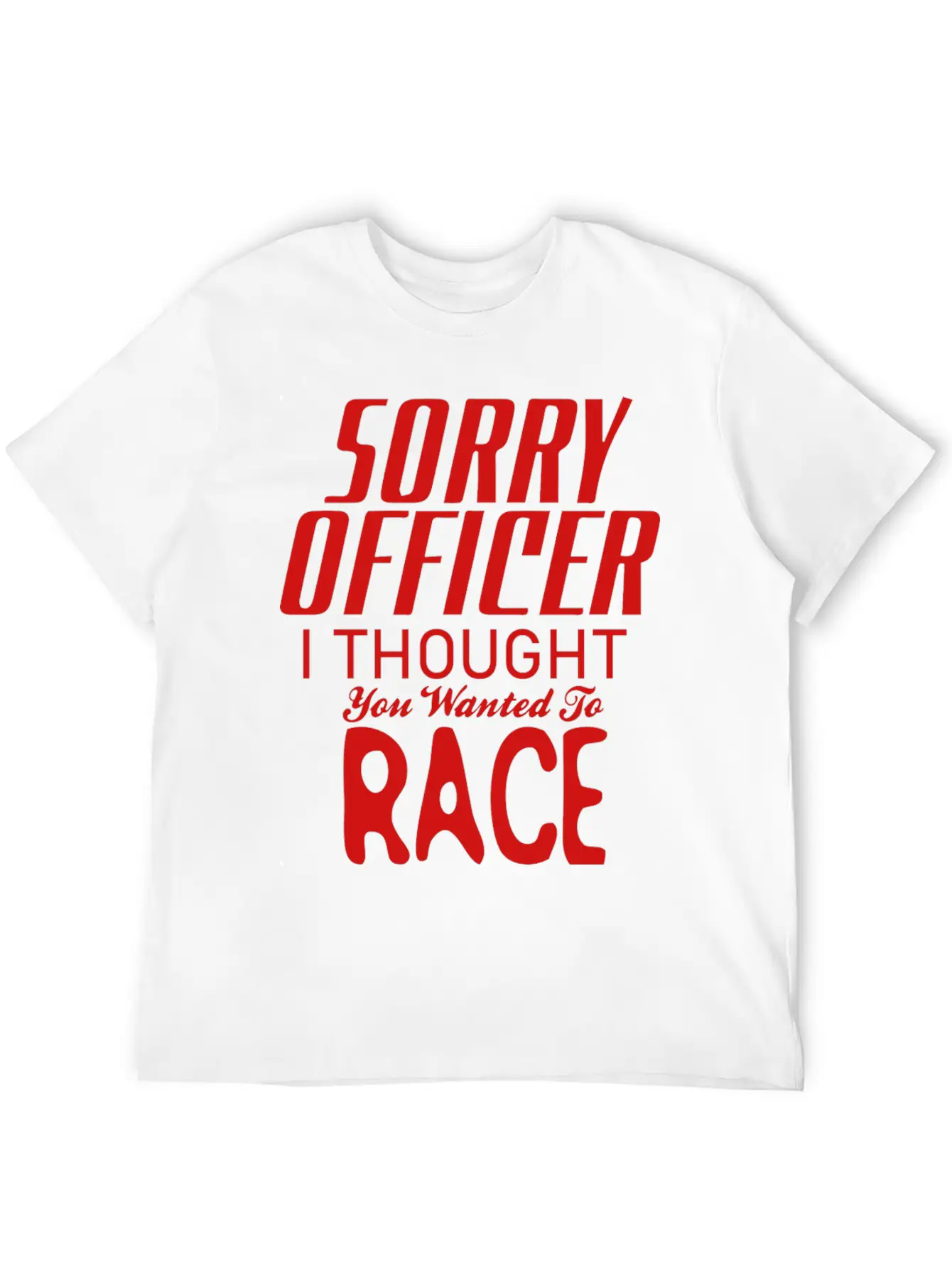 Sorry Officer I Thought You Wanted To Race Essential Cotton Tee For Daily Outfits – Unisex Style