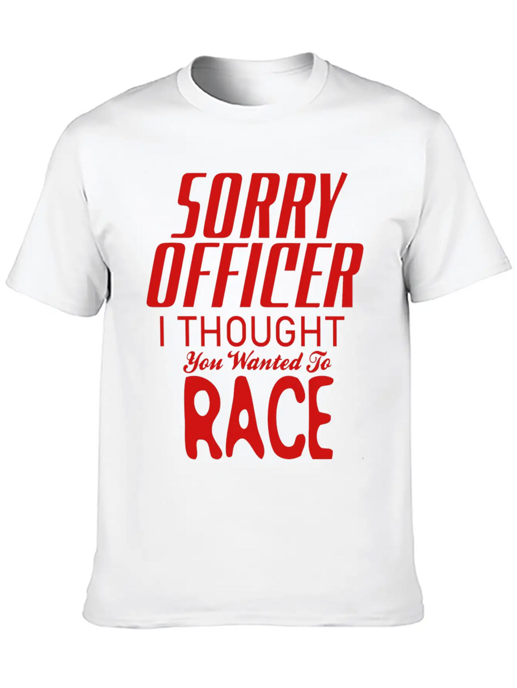 Sorry Officer I Thought You Wanted To Race Essential Cotton Tee For Daily Outfits – Unisex Style