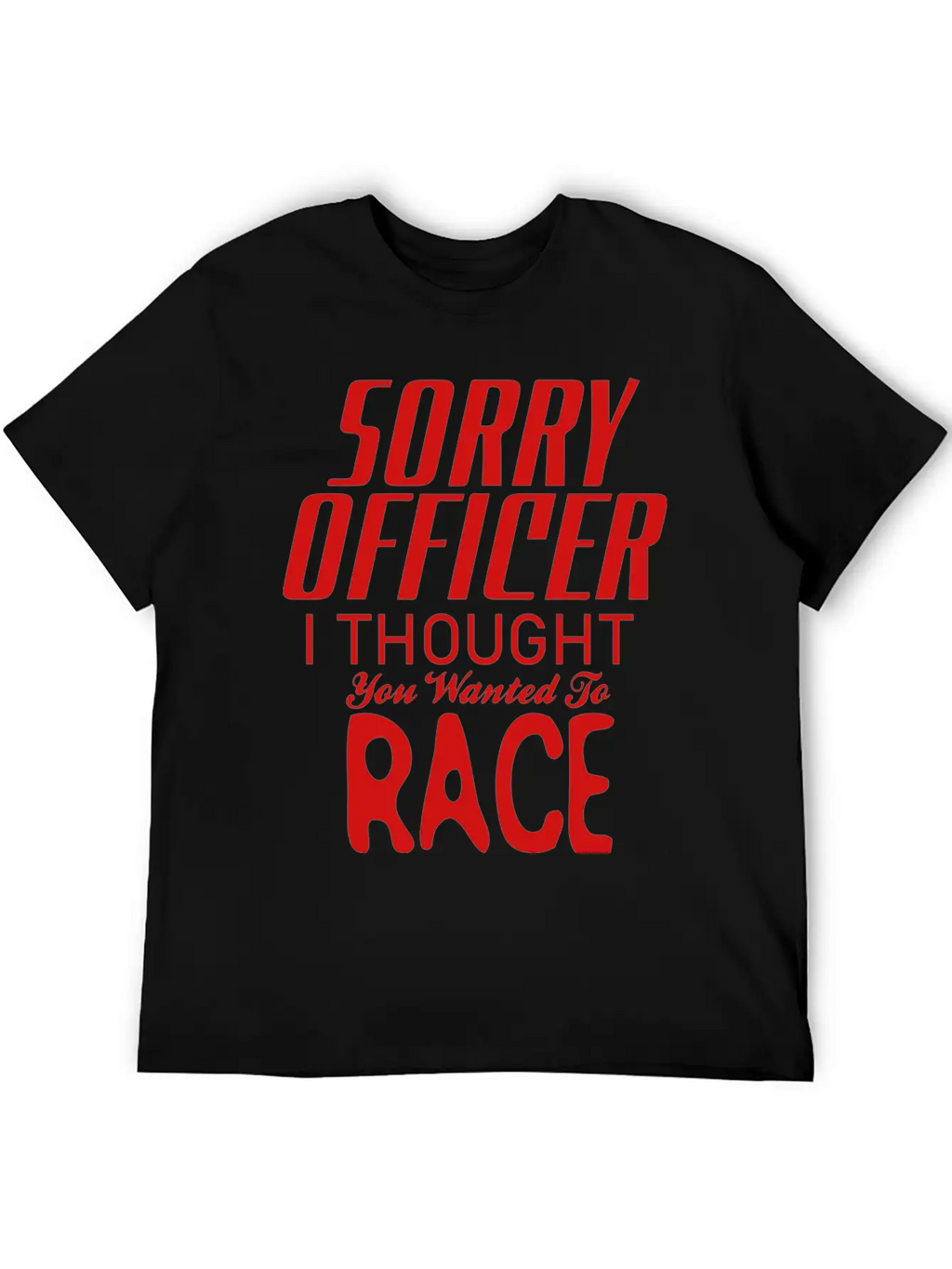 Sorry Officer I Thought You Wanted To Race Essential Cotton Tee For Daily Outfits – Unisex Style
