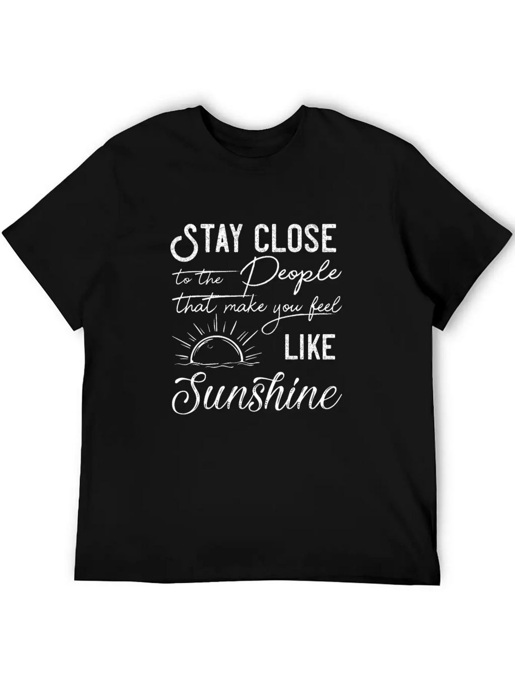 Stay Close To The People That Make You Feel Good Classic Cotton Tee – Unisex Comfort For Any Season