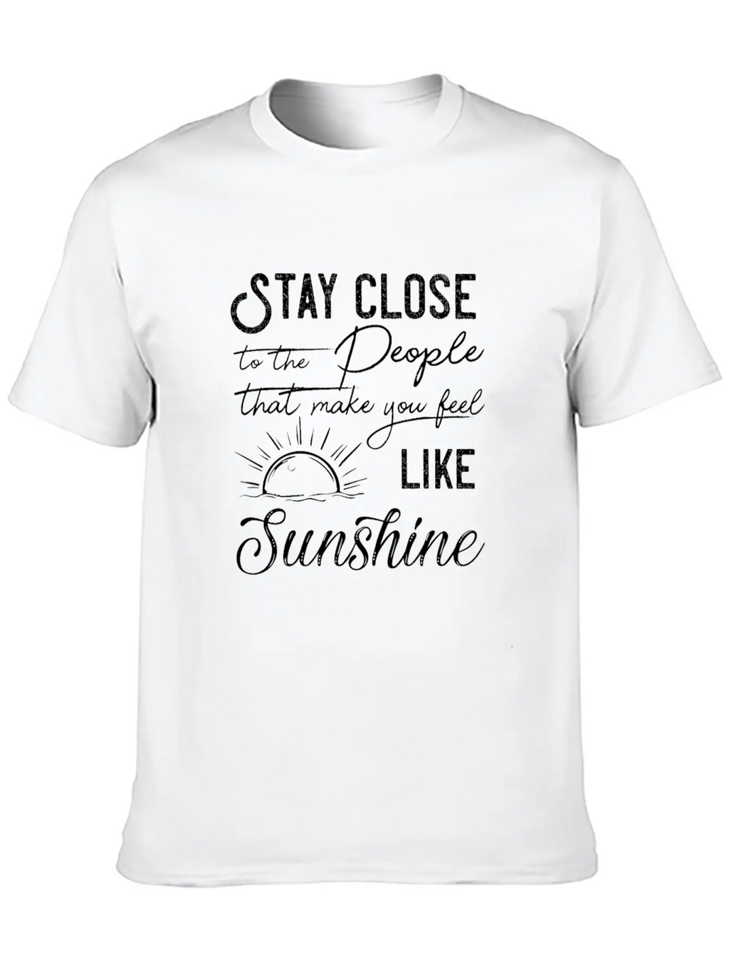 Stay Close To The People That Make You Feel Good Classic Cotton Tee – Unisex Comfort For Any Season