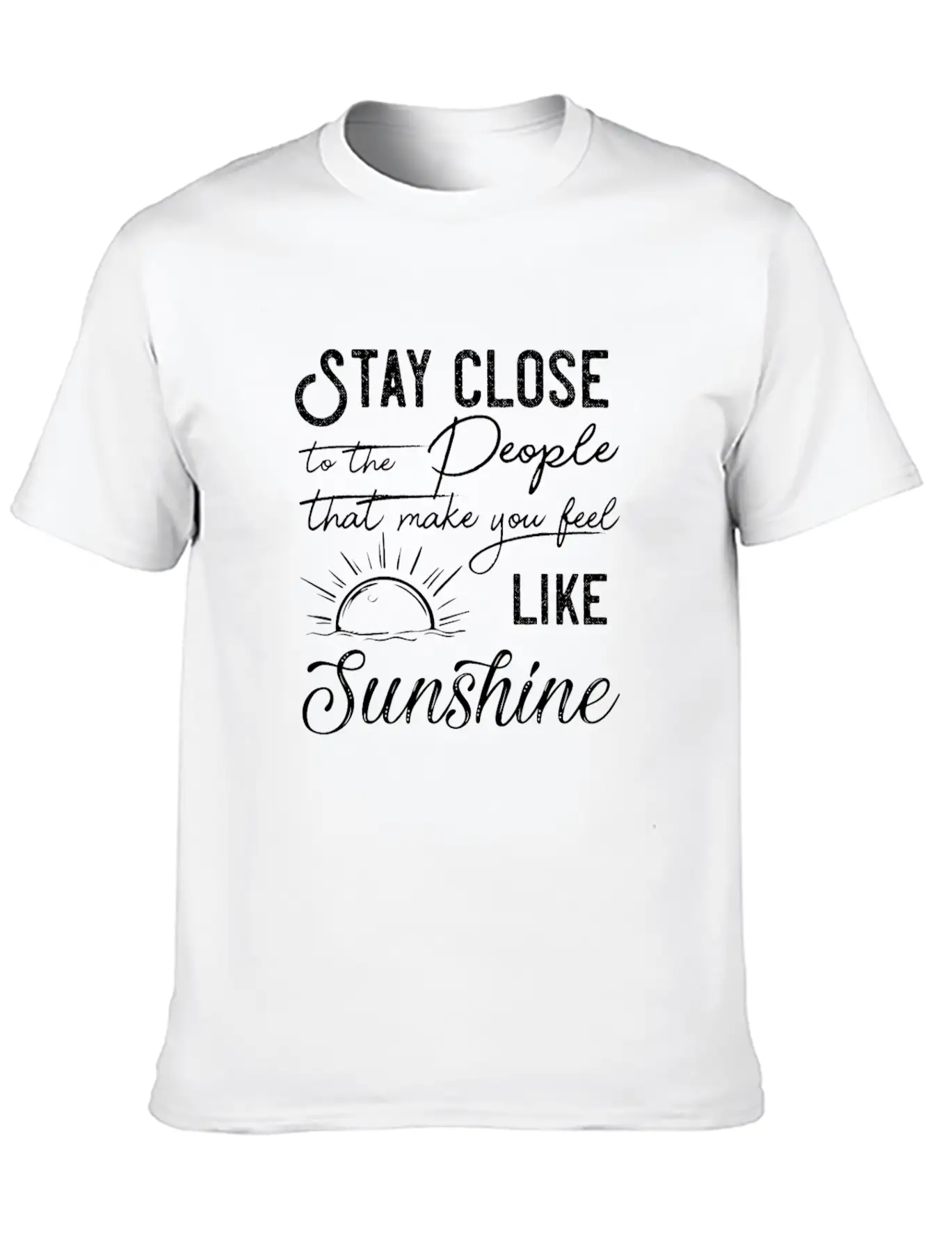 Stay Close To The People That Make You Feel Good Classic Cotton Tee – Unisex Comfort For Any Season
