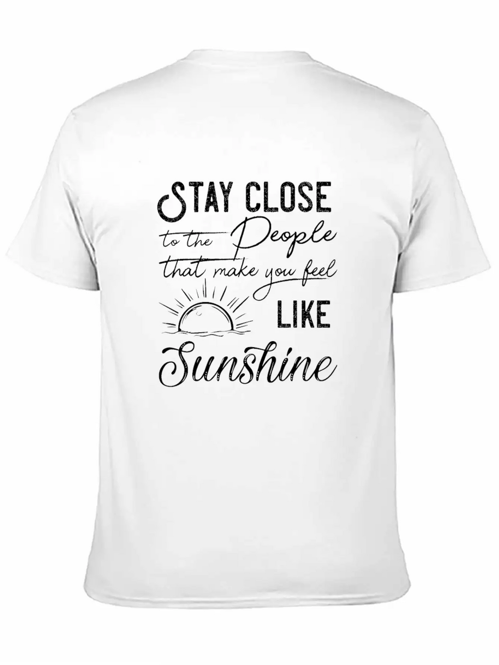 Stay Close To The People That Make You Feel Good Classic Cotton Tee – Unisex Comfort For Any Season