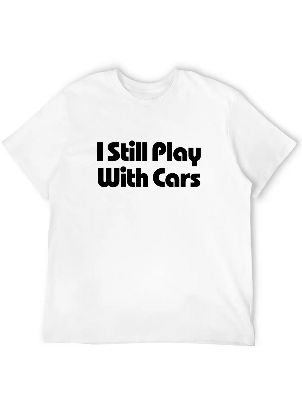 Still Play With Cars Unisex Casual T-Shirt – Clean Design For Daily Comfort