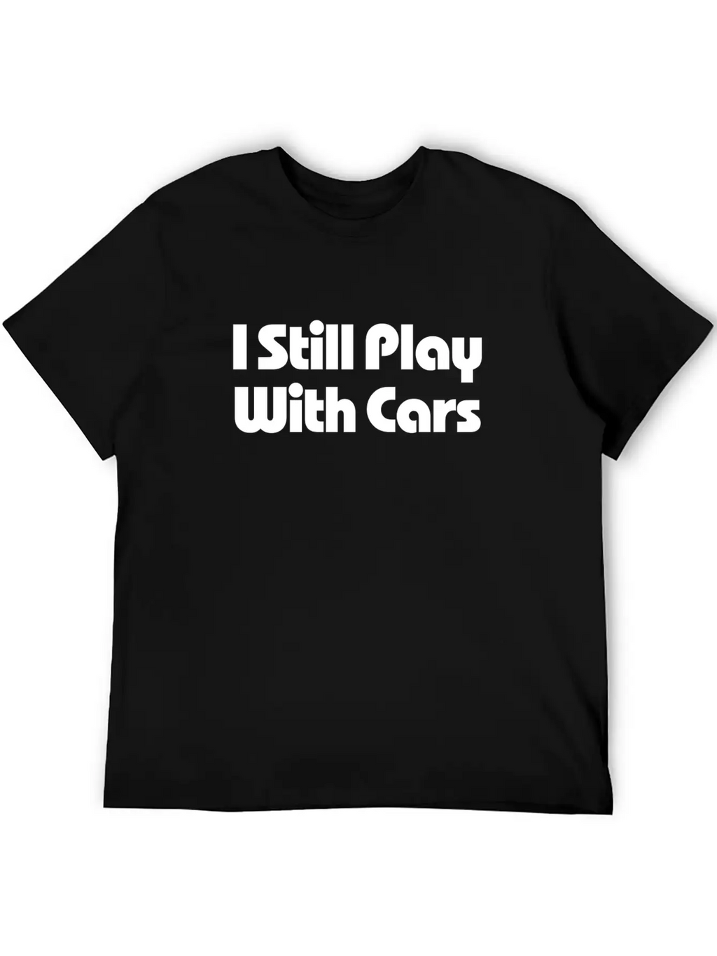 Still Play With Cars Unisex Casual T-Shirt – Clean Design For Daily Comfort