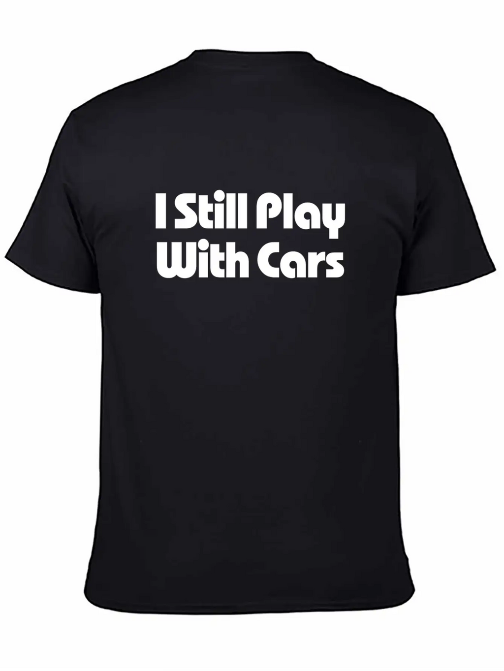 Still Play With Cars Unisex Casual T-Shirt – Clean Design For Daily Comfort