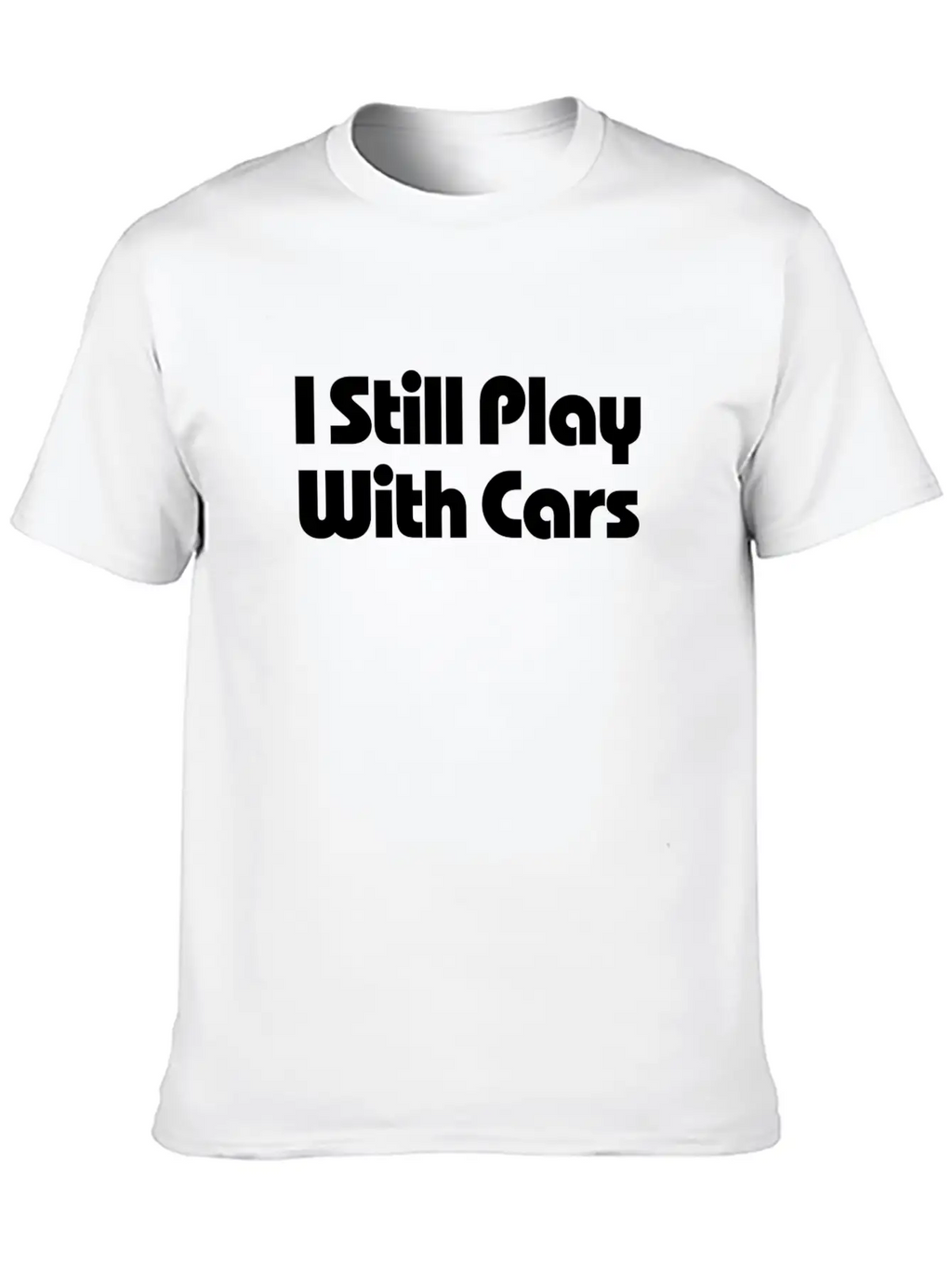 Still Play With Cars Unisex Casual T-Shirt – Clean Design For Daily Comfort