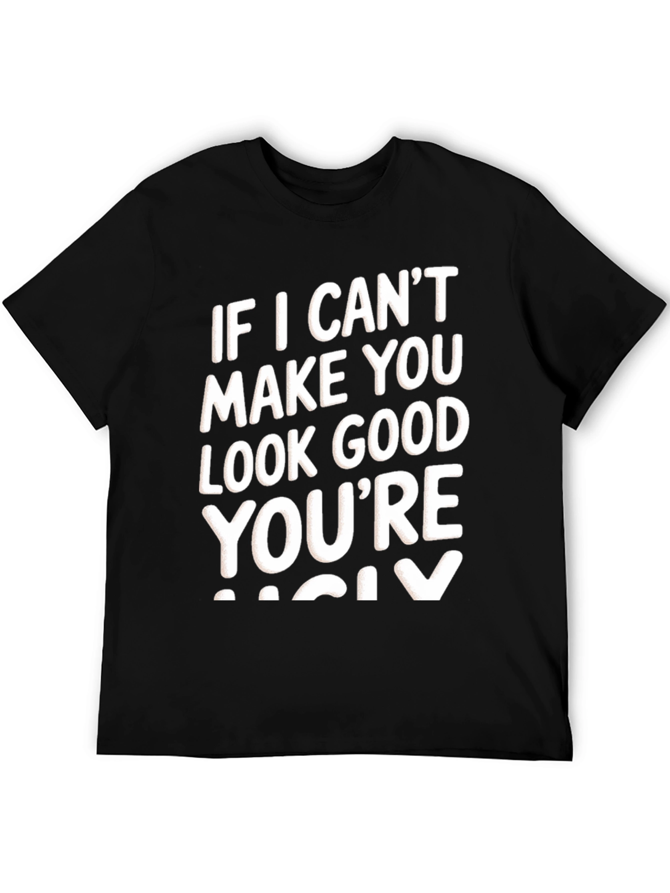 Funny Graphic Tee - If I Cant Make You Look Good