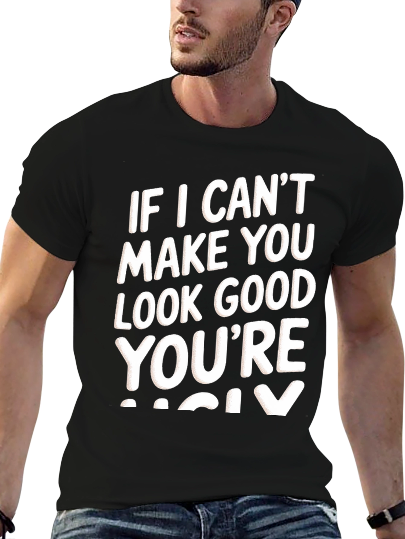 Funny Graphic Tee - If I Cant Make You Look Good