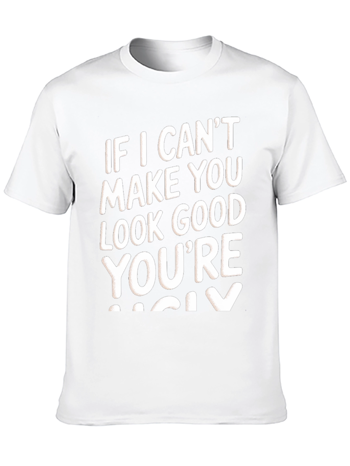 Funny Graphic Tee - If I Cant Make You Look Good