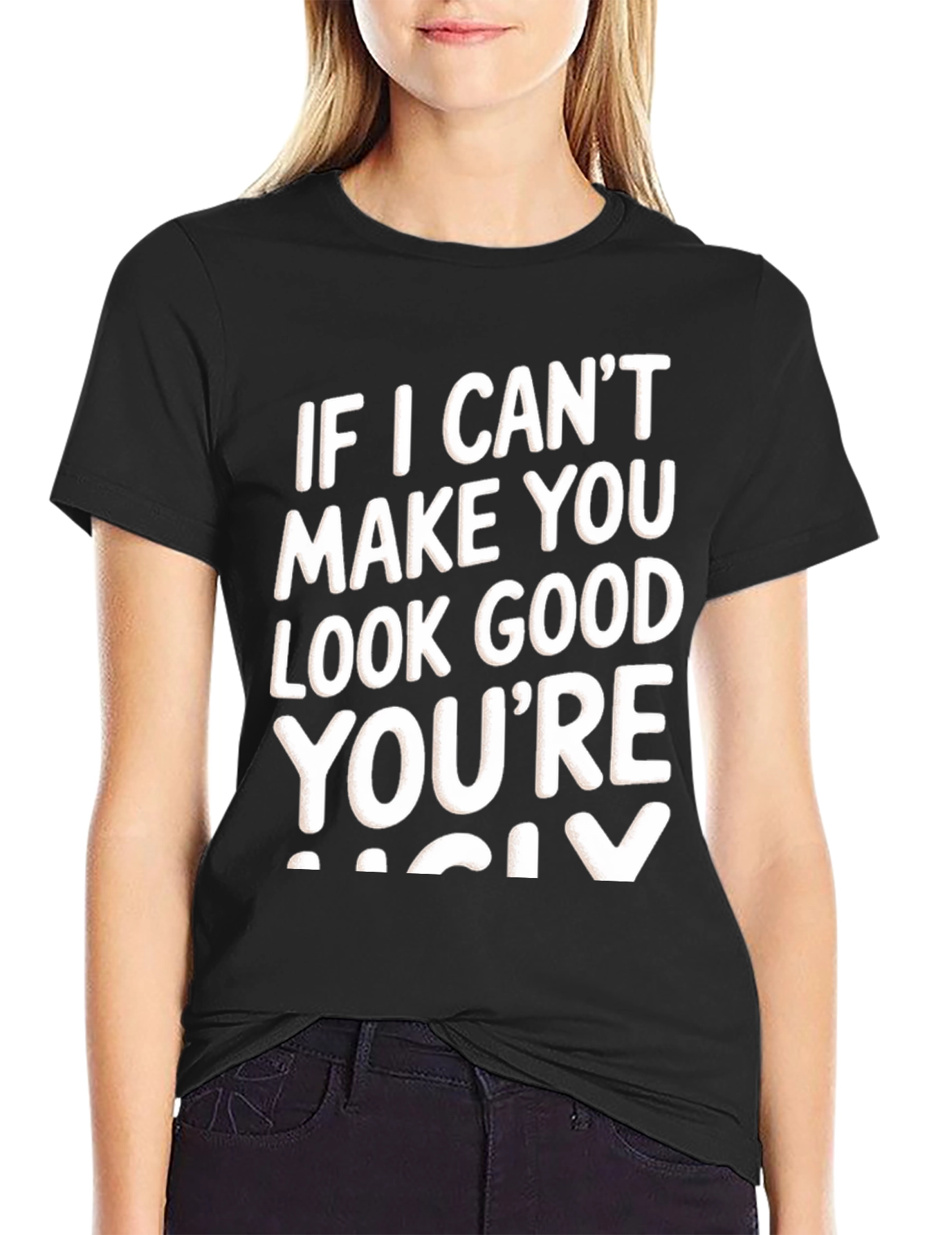 Funny Graphic Tee - If I Cant Make You Look Good