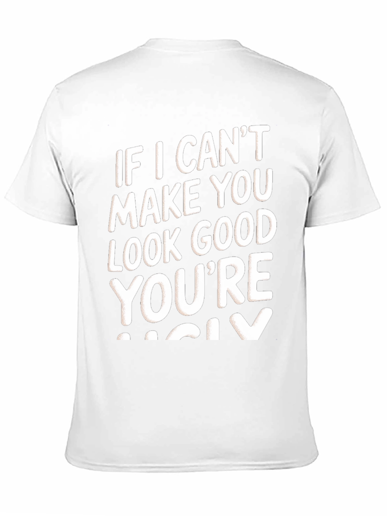 Funny Graphic Tee - If I Cant Make You Look Good